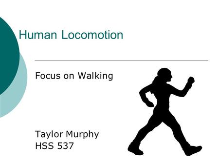 Human Locomotion Focus on Walking Taylor Murphy HSS 537.
