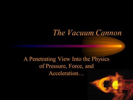 The Vacuum Cannon A Penetrating View Into the Physics of Pressure, Force, and Acceleration…