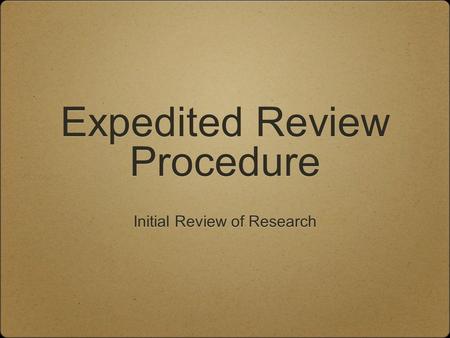 Expedited Review Procedure Expedited Review Procedure Initial Review of Research.