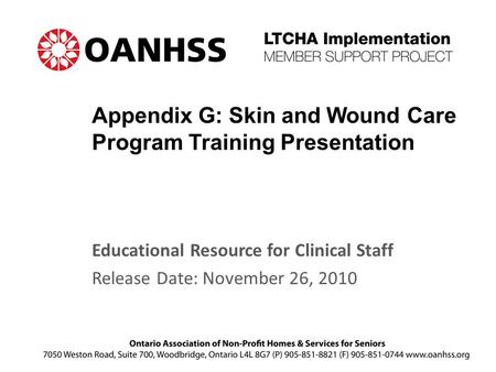 Appendix G: Skin and Wound Care Program Training Presentation Educational Resource for Clinical Staff Release Date: November 26, 2010.