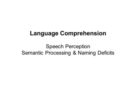 Language Comprehension Speech Perception Semantic Processing & Naming Deficits.