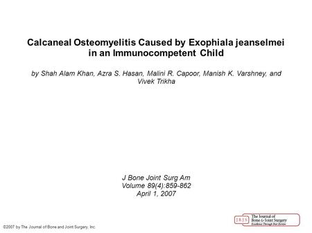 Calcaneal Osteomyelitis Caused by Exophiala jeanselmei in an Immunocompetent Child by Shah Alam Khan, Azra S. Hasan, Malini R. Capoor, Manish K. Varshney,