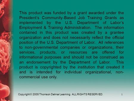 Copyright © 2005 Thomson Delmar Learning. ALL RIGHTS RESERVED.1 This product was funded by a grant awarded under the President’s Community-Based Job Training.