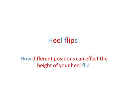 Heel flips! How different positions can effect the height of your heel flip.