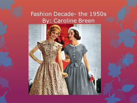 Fashion Decade- the 1950s By: Caroline Breen. Historical Events and Discoveries: Color TV Introduced (1951)