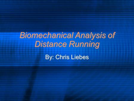 Biomechanical Analysis of Distance Running By: Chris Liebes.