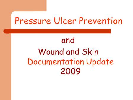 Pressure Ulcer Prevention and Wound and Skin Documentation Update 2009.