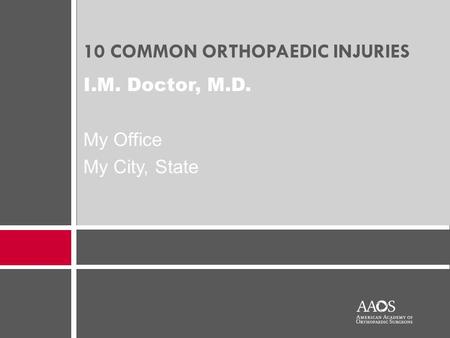 10 COMMON ORTHOPAEDIC INJURIES I.M. Doctor, M.D. My Office My City, State.