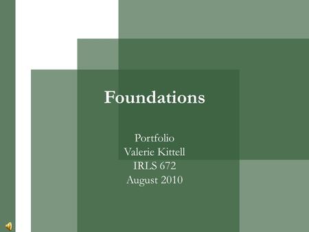 Foundations Portfolio Valerie Kittell IRLS 672 August 2010.