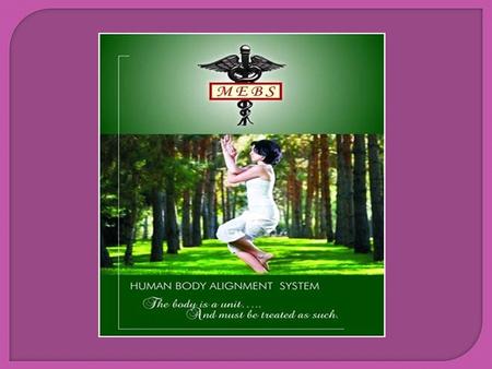  Human body alignment system is a unique process.  It makes you pain free by giving a proper alignment to your misaligned body.