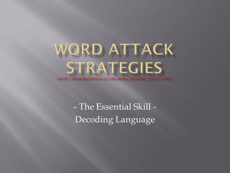 - The Essential Skill - Decoding Language.  Word-attack strategies help students decode, pronounce, and understand unfamiliar words. They help students.