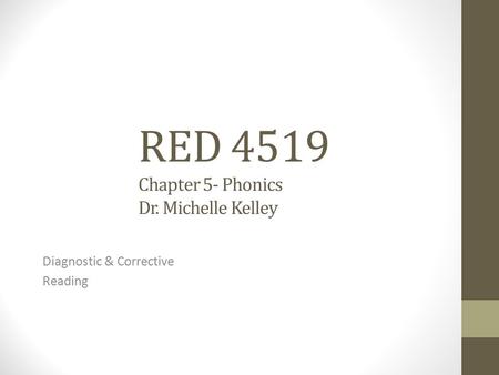 RED 4519 Chapter 5- Phonics Dr. Michelle Kelley Diagnostic & Corrective Reading.