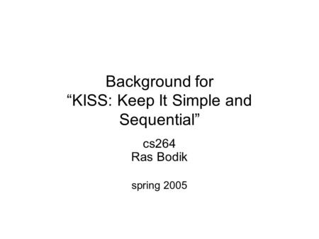 Background for “KISS: Keep It Simple and Sequential” cs264 Ras Bodik spring 2005.