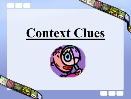 Context Clues. Clues to a word’s meaning provided by the sentence or passage in which the word is found Clues may be found in the sentence preceding or.