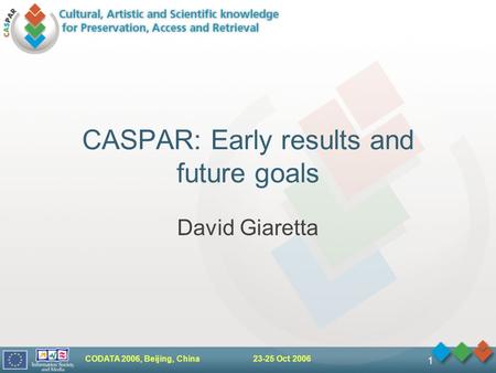 CODATA 2006, Beijing, China 23-25 Oct 2006 1 CASPAR: Early results and future goals David Giaretta.