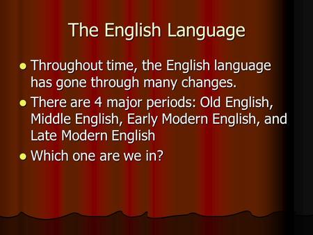 The English Language Throughout time, the English language has gone through many changes. Throughout time, the English language has gone through many changes.