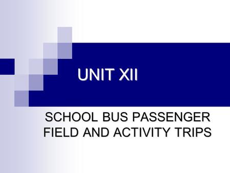 UNIT XII SCHOOL BUS PASSENGER FIELD AND ACTIVITY TRIPS.