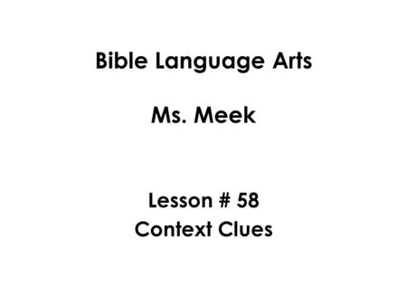 Bible Language Arts Ms. Meek Lesson # 58 Context Clues.