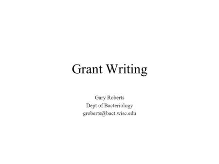 Grant Writing Gary Roberts Dept of Bacteriology