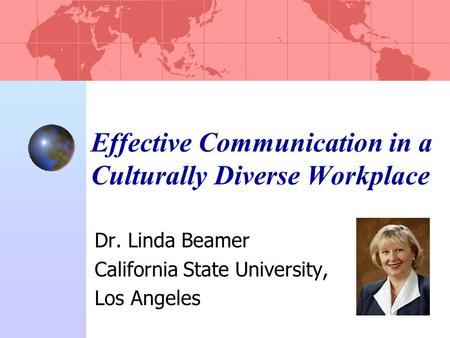 Effective Communication in a Culturally Diverse Workplace Dr. Linda Beamer California State University, Los Angeles.