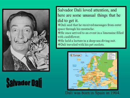Salvador Dali loved attention, and here are some unusual things that he did to get it.  Dali said that he received messages from outer space through.