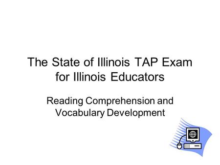 The State of Illinois TAP Exam for Illinois Educators Reading Comprehension and Vocabulary Development.