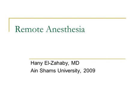 Remote Anesthesia Hany El-Zahaby, MD Ain Shams University, 2009.