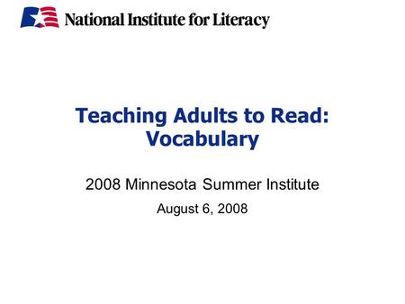 Teaching Adults to Read: Vocabulary 2008 Minnesota Summer Institute August 6, 2008.