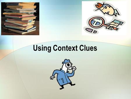 Using Context Clues. What are Context Clues? Sometimes when we are reading, we don’t know what a word means! What do we do? Just like a detective, we.