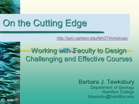 Working with Faculty to Design Challenging and Effective Courses Barbara J. Tewksbury Department of Geology Hamilton College On the.