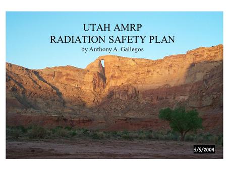 UTAH AMRP RADIATION SAFETY PLAN by Anthony A. Gallegos.