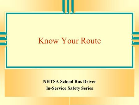 Know Your Route NHTSA School Bus Driver In-Service Safety Series.