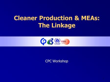 1 Cleaner Production & MEAs: The Linkage CPC Workshop.