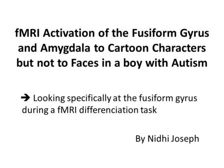 FMRI Activation of the Fusiform Gyrus and Amygdala to Cartoon Characters but not to Faces in a boy with Autism  Looking specifically at the fusiform gyrus.