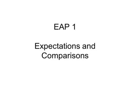 EAP 1 Expectations and Comparisons. A. expectations, transition, an anti- climax, homesickness, environment B. grieving, apprehension, tolerance, vulnerability.