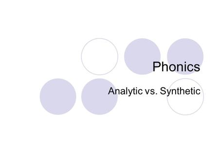 Phonics Analytic vs. Synthetic. Phonics (National Institute of Child Health & Human Development, 2000) Phonics = the association between the letters in.