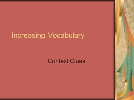 Increasing Vocabulary Context Clues. Definition of a Context Clue The meanings of many words can be figured out by examining their surrounding words and.