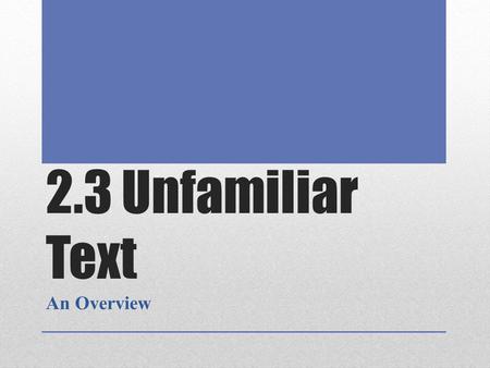 2.3 Unfamiliar Text An Overview.