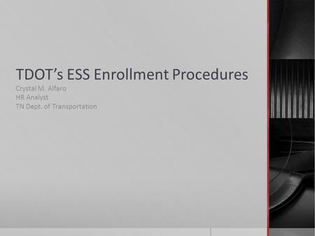 TDOT’s ESS Enrollment Procedures Crystal M. Alfaro HR Analyst TN Dept. of Transportation.