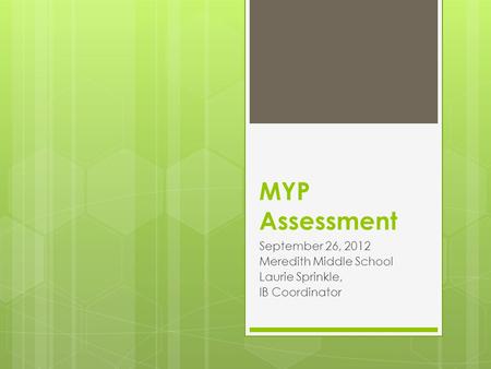 MYP Assessment September 26, 2012 Meredith Middle School Laurie Sprinkle, IB Coordinator.