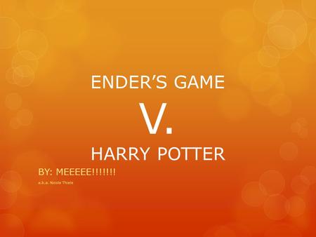 ENDER’S GAME V. HARRY POTTER BY: MEEEEE!!!!!!! a.k.a. Nicole Thiele.