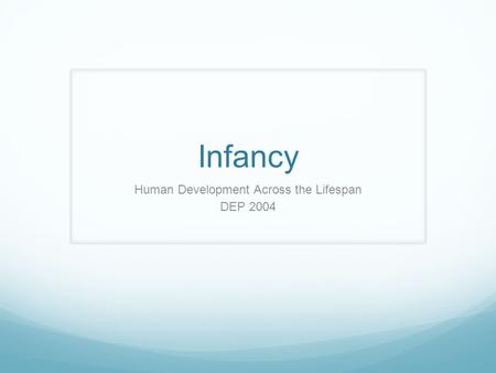 Infancy Human Development Across the Lifespan DEP 2004.