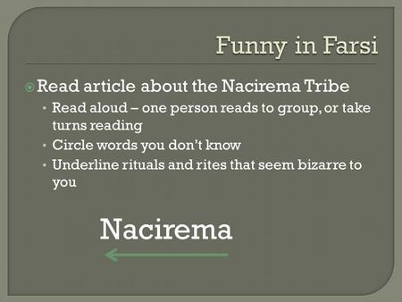  Read article about the Nacirema Tribe Read aloud – one person reads to group, or take turns reading Circle words you don’t know Underline rituals and.