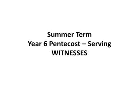 Summer Term Year 6 Pentecost – Serving WITNESSES.