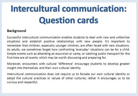 Background Successful intercultural communication enables students to deal with new and unfamiliar situations and establish positive relationships with.