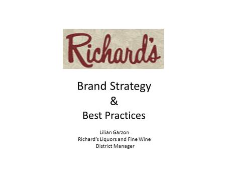 Brand Strategy & Best Practices Lilian Garzon Richard’s Liquors and Fine Wine District Manager.