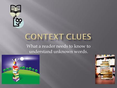 What a reader needs to know to understand unknown words.