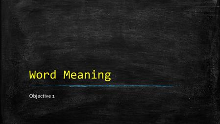 Word Meaning Objective 1. Objective 1 skills ▪ Unfamiliar words and phrases ▪ Multiple meaning words.