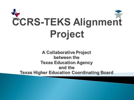 A Collaborative Project between the Texas Education Agency and the Texas Higher Education Coordinating Board.
