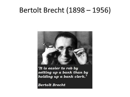 Bertolt Brecht (1898 – 1956). Interest in film, esp. Chaplin and slap stick.